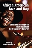 African American Jazz and Rap: Social and Philosophical Examinations of Black Expressive Behavior by 