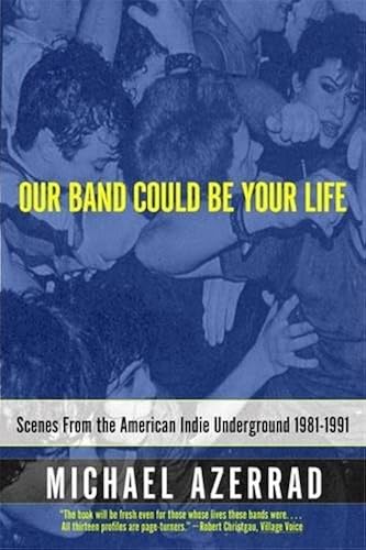 Download Our Band Could Be Your Life: Scenes from the American Indie Underground, 1981-1991 PDF