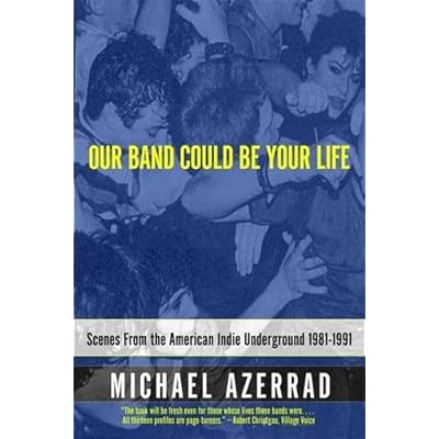 Our Band Could Be Your Life: Scenes from the American Indie Underground 1981-1991