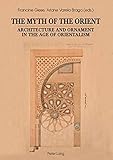The Myth of the Orient: Architecture and Ornament in the Age of Orientalism (English, French and German Edition)