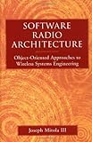 Software Radio Architecture: Object-Oriented Approaches to Wireless Systems Engineering by 