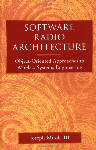 Software Radio Architecture: Object-Oriented Approaches to Wireless Systems Engineering by Joseph Mitola