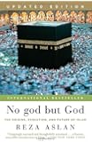 No god but God (Updated Edition): The Origins, Evolution, and Future of Islam