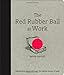 The Red Rubber Ball at Work: Elevate Your Game Through the Hidden Power of Play - Book by Kevin Carroll