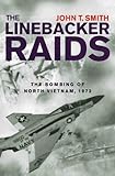 The Linebacker Raids: The Bombing Of North Vietnam, 1972
