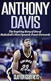 Anthony Davis: The Incredible Story of One of Basketball's Most Dynamic Power Forwards (Basketball Biography Books)