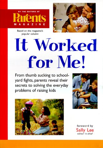 It Worked for Me: From Thumb Sucking to Schoolyard Fights, Parents Reveal Their Secrets to Solving the Everyday Problems of Raising Kids