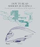 How to Read Modern Buildings: A Crash Course in Architecture of the Modern Era by