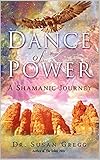 Dance of Power: A Shamanic Journey by Susan Gregg