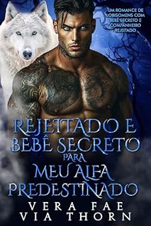 Livro Rejeitado e Bebê Secreto para Meu Alfa Predestinado: Um Romance de Lobisomens com Bebê Secreto e Companheiro Rejeitado (reis alfa Livro 11)