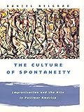 The Culture of Spontaneity: Improvisation and the Arts in Postwar America by Daniel Belgrad