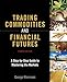 Trading Commodities and Financial Futures: A Step-by-Step Guide to Mastering the Markets