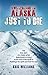 Switzerland To Alaska: Just To Die: One man's journey of self-discovery in the Alaskan wilderness by Kris Williams