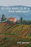 So You Want to Be a Wine Merchant? by 