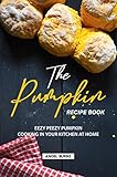 The Pumpkin Recipe Book: Eezy Peezy Pumpkin Cooking in Your Kitchen at Home by Angel Burns