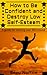 How to Be Confident and Destroy Low Self-Esteem: The Ultimate Guide for Turning Your Life Around (Positive Thinking, Mind-Body Connection, Goal Setting, Visualization, Facing Fears)