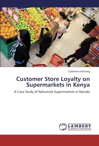 Customer Store Loyalty on Supermarkets in Kenya: A Case Study of Nakumatt Supermarkets in Nairobi