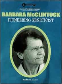 Barbara Mcclintock Pioneering Geneticist Unlocking The Secrets Of Science Kathleen Tracy