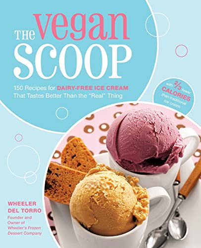 The Vegan Scoop: 150 Recipes for Dairy-Free Ice Cream that Tastes Better Than the 