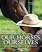 Our Horses, Ourselves: Discovering the Common Body: Meditations and Strategies for Deeper Understand by Paula Josa-Jones