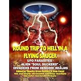 Round Trip To Hell In A Flying Saucer: UFO Parasites - Alien Soul Suckers - Invaders From Demonic Realms