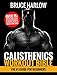 Calisthenics Workout Bible: The #1 Guide for Beginners - Over 75+ Bodyweight Exercises (Photos Included)