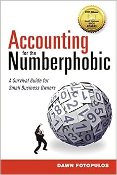 Accounting for the Numberphobic: A Survival Guide for Small Business Owners, by Dawn Fotopulos