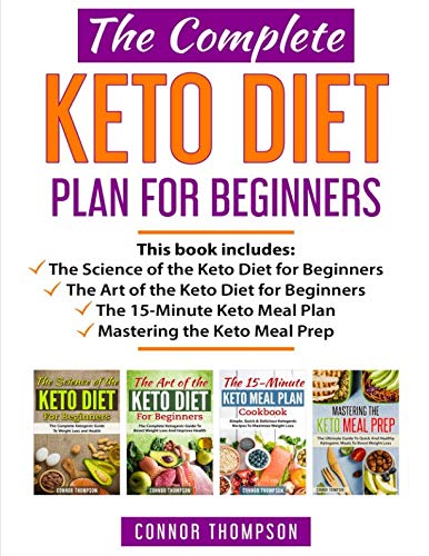 The Complete Keto Diet Plan for Beginners: Includes The Science of the Keto Diet for Beginners, The Art of the Keto Diet for Beginners, The 15-Minute Keto Meal Plan & Mastering the Keto Meal Prep