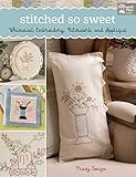 Stitched So Sweet: Whimsical Embroidery, Patchwork, and Applique by Tracy Souza