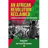 An African Revolution Reclaimed: A Memoir of Eritrean Freedom Fighter, Mesfin Hagos