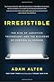 Irresistible: The Rise of Addictive Technology and the Business of Keeping Us Hooked