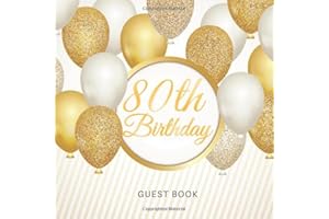 80th Birthday Guest Book: For Celebration of a Birthday Party, Fabulous Keepsake Gift Book for Best Wishes and Messages from Family and Friends to ... Cream Paper, Gold White Baloons Glossy Cover