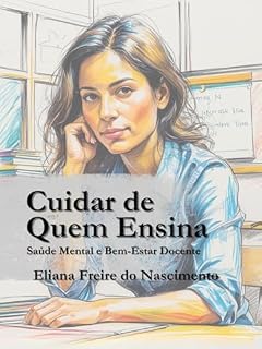 Livro Cuidar de Quem Ensina : Saúde Mental e Bem-Estar Docente (Psicologia na Prática)