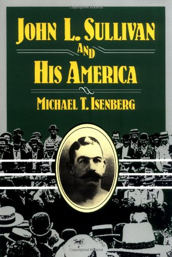 John L. Sullivan and His America (Sport and Society)