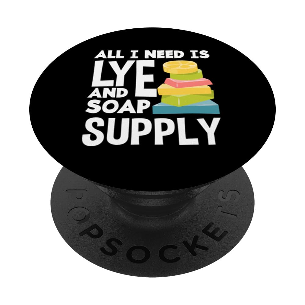 All I Need Is Lye And Soap Supply Soapmaking Passion PopSockets Swappable PopGrip