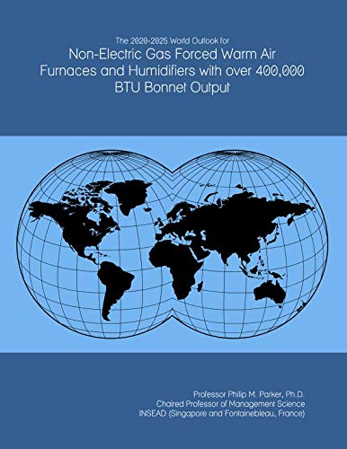 The 2020-2025 World Outlook for Non-Electric Gas Forced Warm Air Furnaces and Humidifiers with over 400,000 BTU Bonnet Output
