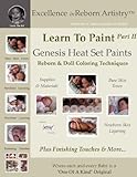 Learn To Paint Part 2: Genesis Heat Set Paints Newborn Layering Color Techniques for Reborns & Doll Making Kits - Excellence in Reborn ArtistryT Series (Excellence in Reborn Artistry Series)