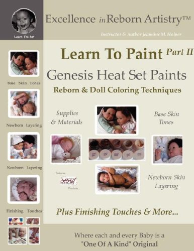 Learn To Paint Part 2: Genesis Heat Set Paints Newborn Layering Color Techniques for Reborns & Doll Making Kits - Excellence in Reborn ArtistryT Series (Excellence in Reborn Artistry Series)