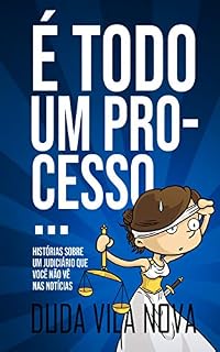 Livro É TODO UM PROCESSO...: Histórias sobre um Judiciário que você não vê nas notícias