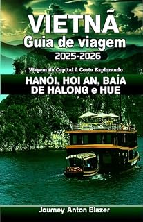 Livro VIETNÃ Guia de viagem 2025-2026 Viagem da Capital à Costa Explorando HANÓI, HOI AN, BAÍA DE HALONG e HUE