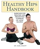 Healthy Hips Handbook: Exercises for Treating and Preventing Common Hip Joint Injuries