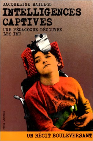Intelligences captives: une pédagogue découvre les I.M.C. [infirmes moteurs cérébraux]