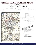 Texas Land Survey Maps for Young County : With Roads, Waterways, Towns, Cemeteries and Including Cross-referenced Data from the General Land Office and Texas Railroad Commission, Boyd, Gregory A., 1420350560