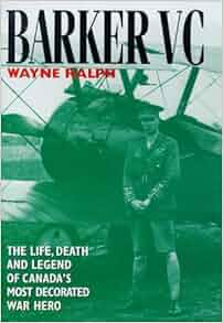 William Barker VC The Life Death And Legend Of Canadas Most Decorated
War Hero