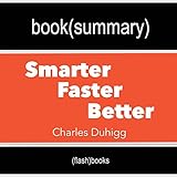 Summary and Analysis | Smarter Faster Better: The Secrets of Being Productive in Life and Business, by Charles Duhigg