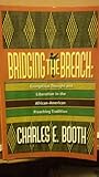 Bridging the Breach : Evangelical Thought and Liberation in the African American Preaching Tradition, Booth, Charles E., 0940955652