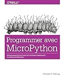 Programmer avec MicroPython : Programmation Python de systèmes embarqués à microcontrôleurs by