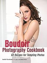The Boudoir Photography Cookbook: 60 Recipes for Tempting Photos