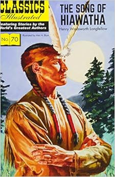 The Song of Hiawatha (Classics Illustrated), by Henry Wadsworth Longfellow The Song of Hiawatha (Classics Illustrated), by Henry Wadsworth Longfellow