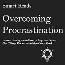 Overcoming Procrastination: Proven Strategies on How to Improve Focus, Get Things Done and Achieve Your Goal Overcoming Procrastination: Proven Strategies on How to Improve Focus, Get Things Done and Achieve Your Goal